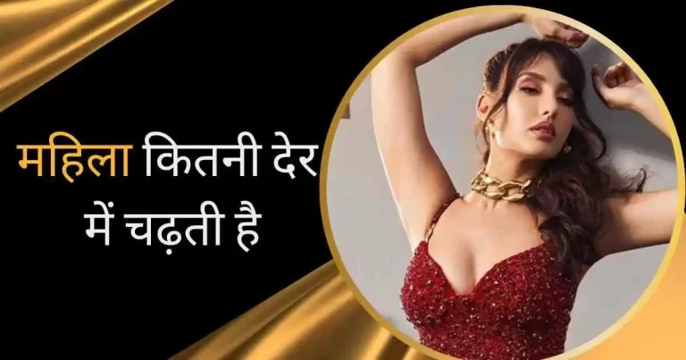 महिला कितनी देर में चढ़ती है