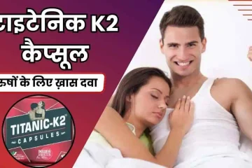 टाइटेनिक k2 कैप्सूल का असर कितने घंटे रहता है