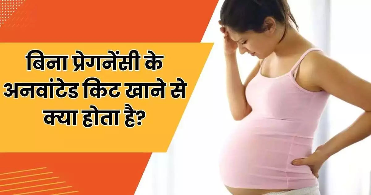 बिना प्रेगनेंसी के अनवांटेड किट खाने से क्या होता है